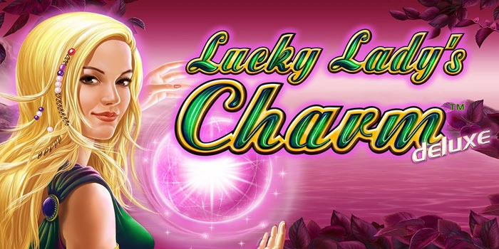 Bocoran Pola Slot Lucky Lady’s Charm deluxe Terbaru Yang Sering Maxwin