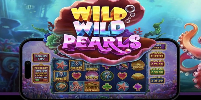 Trik Ampuh Mudah Bermain Slot Wild Wild Pearls